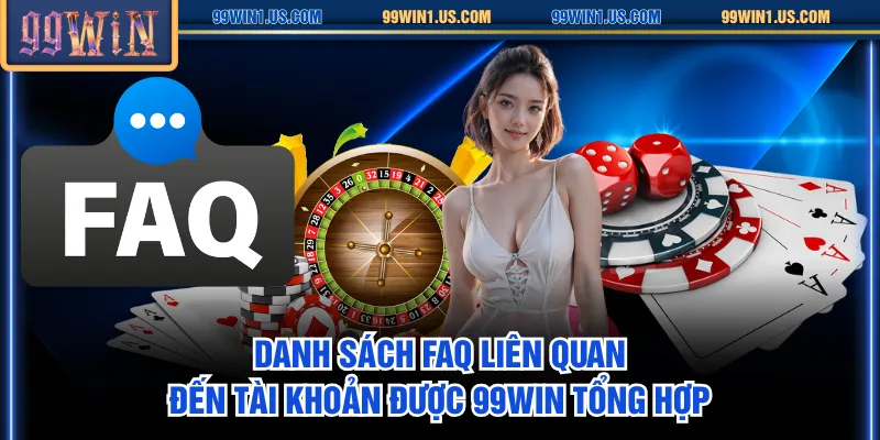 Danh sách FAQ liên quan đến tài khoản được 99WIN tổng hợp